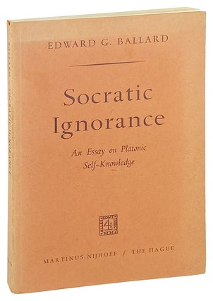 Item #27000 Socratic Ignorance: An Essay on Platonic Self-Knowledge. Socrates, Edward G. Ballard,...
