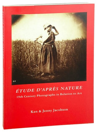 Item #27024 Etude D'Apres Nature: 19th Century Photographs in Relation to Art. Artists' Studies,...