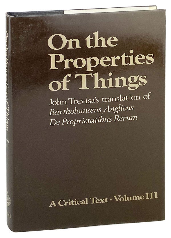 Item #27095 On the Properties of Things: John Trevisa's translation of "Bartholomaeus Anglicus De Proprietatibus Rerum." A Critical Text [Vol. III]. Bartholomaeus Anglicus, John Trevisa, trans.