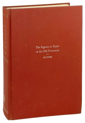 Item #27188 The Figures or Types of the Old Testament. Samuel Mather, Mason I. Lowance Jr, intro