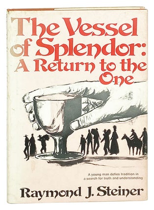 Item #27298 The Vessel of Splendor: A Return of the One [Signed]. Raymond J. Steiner