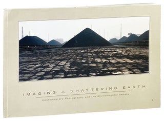 Item #27317 Imaging a Shattering Earth: Contemporary photography and the environment debate....