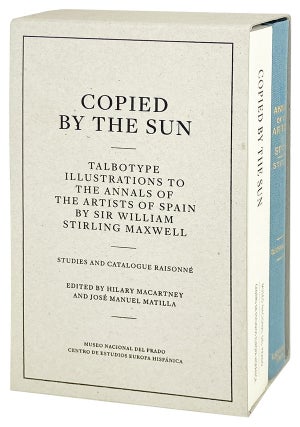 Item #27342 Copied by the Sun: Talbotype illustrations to The Annals of the Artists of Spain by...