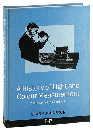 Item #27366 A History of Light and Colour Measurement: Science in the Shadows. Sean F. Johnston