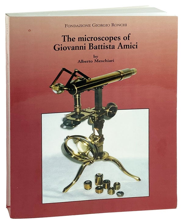 Item #27369 The Microscopes of Giovanni Battista Amici. Giovanni Battista Amici, Alberto Meschiari.