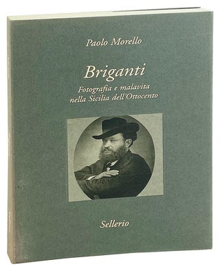 Item #27381 Briganti: Fotografia e malavita nella Sicilia dell'Ottocento. Paolo Morello