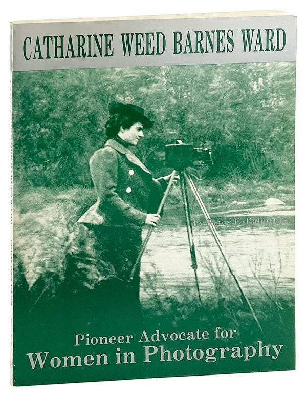 Item #27386 Catharine Weed Barnes Ward: Pioneer Advocate for Women in Photography [Limited Edition]. Peter E. Palmquist.