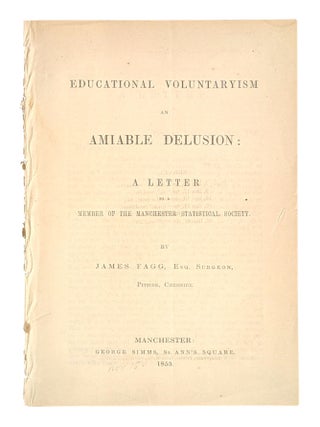 Educational Voluntaryism an Amiable Delusion: A Letter to a Member. James Fagg.