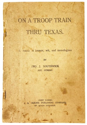 Item #27530 On a Troop Train Thru Texas: A bunch of humor, wit, and monologues. George J. Southwick