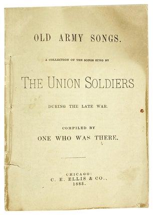 Item #27675 Old Army Songs. A Collection of the Songs Sung by the Union Soldiers During the Late...