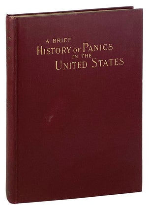 Item #27752 A Brief History of Panics in the United States and Their Periodical Occurrence in the...