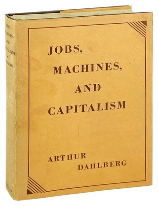 Item #28454 Jobs, Machines, and Capitalism. Arthur Dahlberg, Edward Alsworth Ross, fwd