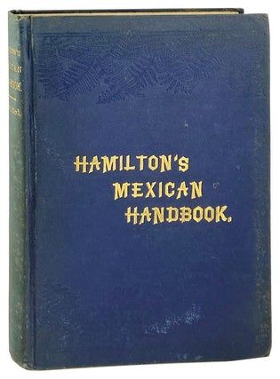 Item #28791 Hamilton's Mexican Handbook; A Complete Description of the Republic of Mexico....