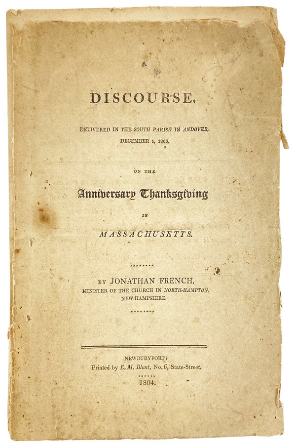 Item #28838 A Discourse, Delivered in the South Parish in Andover, December 1, 1803, on the Anniversary Thanksgiving in Massachusetts. Jonathan French.