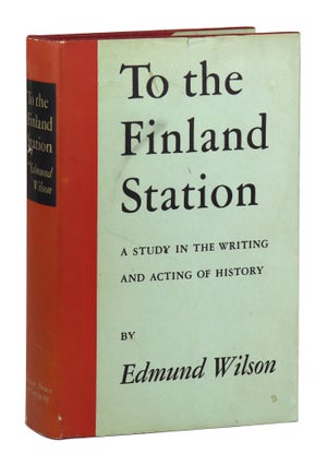 Item #29180 To the Finland Station: A Study in the Writing and Acting of History. Edmund Wilson