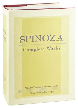 Item #29234 Complete Works. Spinoza, Samuel Shirley, Michael L. Morgan, trans., ed