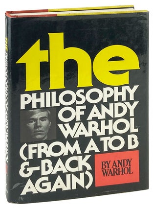 Item #29267 The Philosophy of Andy Warhol (From A to B and Back Again). Andy Warhol
