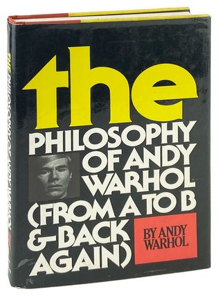 Item #29267 The Philosophy of Andy Warhol (From A to B and Back Again). Andy Warhol