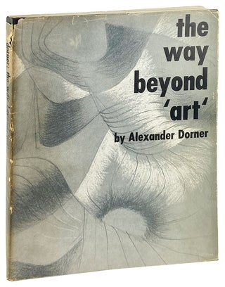 Item #29295 The Way Beyond 'Art' - The Work of Herbert Bayer. Herbert Bayer, Alexander Dorner