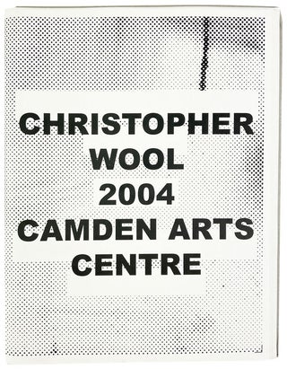 Item #29317 Christopher Wool 2004 Camden Arts Centre [cover title]. Christopher Wool