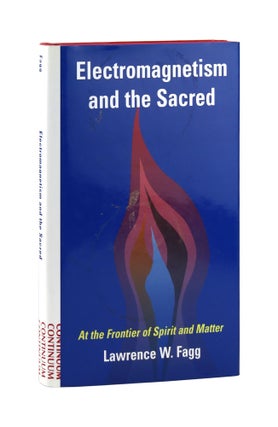 Item #29451 Electromagnetism and the Sacred: At the Frontier of Spirit and Matter [Inscribed and...
