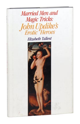 Item #29464 Married Men and Magic Tricks: John Updike's Erotic Heroes. John Updike, Elizabeth...