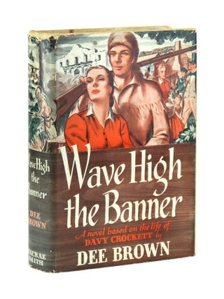 Item #29473 Wave High the Banner. Dee Brown