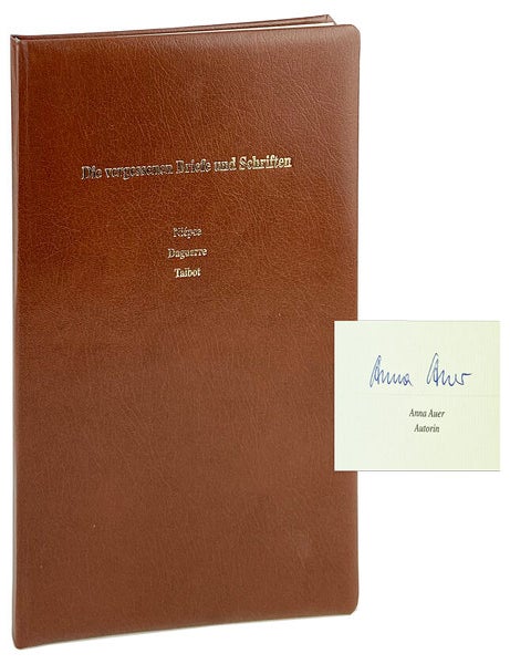 Item #29811 Die vergessenen Briefe und Schriften: Niepce, Daguerre, Talbot [Limited Edition, Signed by Anna Auer, Anselm F. Wunderer, and Andrea Barylli-Fayer]. Nic&eacute;phore Niepce, Louis Daguerre, William Henry Fox Talbot.