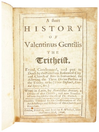Item #31015 A Short History of Valentinus Gentilis the Tritheist, Tryed, Condemned, and put to...