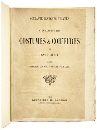 Soixante Planches Gravees par A. Guillaumot Fils Costumes & Coiffures du XVIIIe siecle d'apres Desrais, Cochin, Watteau fils, etc.