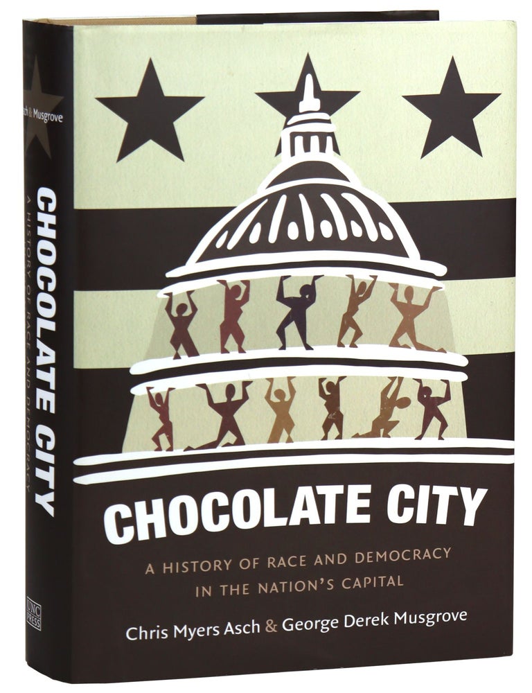 Item #31730 Chocolate City: A History of Race and Democracy in the Nation's Capital. Chris Myers Asch, George Derek Musgrove.