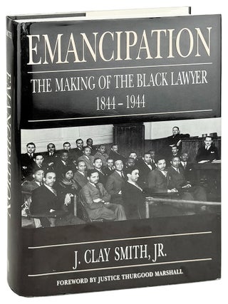 Item #32527 Emancipation: The Making of the Black Lawyer, 1844-1944. J. Clay Smith, Thurgood...