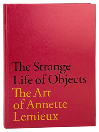 Item #33409 The Strange Life of Objects: The Art of Annette Lemieux. Annette Lemieux, Lelia...