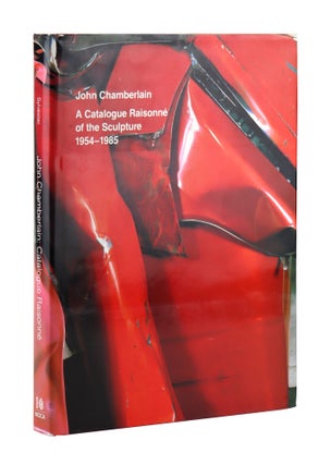 Item #37193 John Chamberlain: A Catalogue Raisonne of the Sculpture, 1954 - 1985. John...