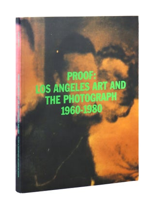 Item #37242 Proof: Los Angeles Art and the Photograph 1960–1980. Charles Desmarais, Dennis...