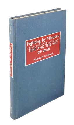 Item #4011 Fighting by Minutes: Time and the Art of War. Robert R. Leonhard, James R. McDonough