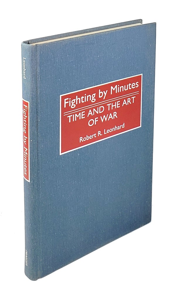 Item #4011 Fighting by Minutes: Time and the Art of War. Robert R. Leonhard, James R. McDonough.