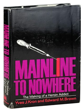 Item #40757 Mainline To Nowhere: The Making of a Heroin Addict. Yves J. Kron, Edward M. Brown