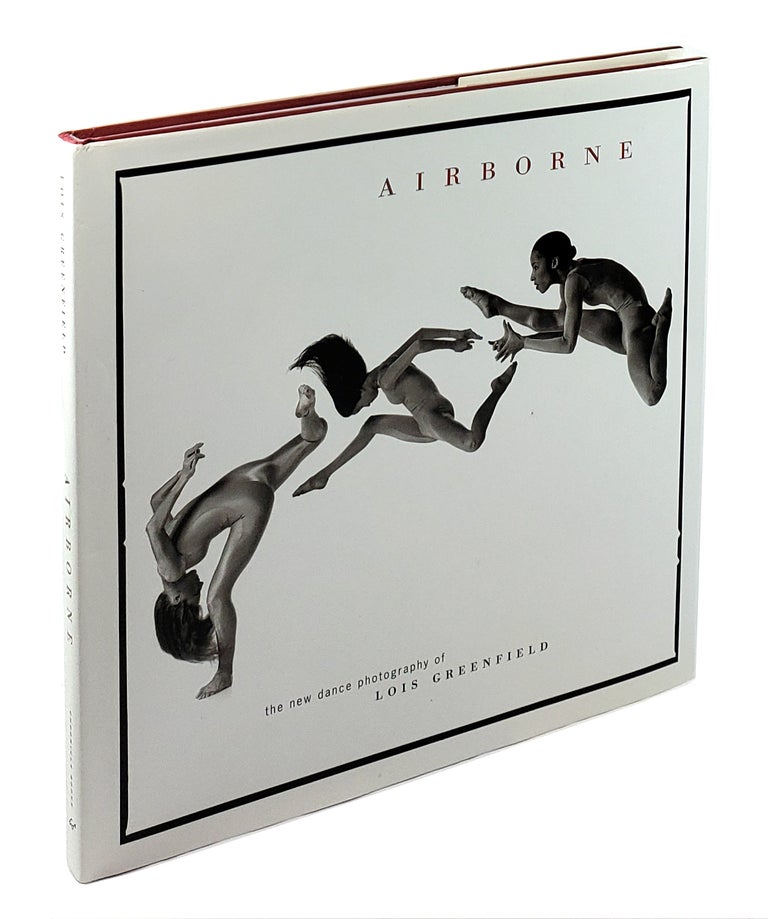 Item #4166 Airborne: The New Dance Photography of Lois Greenfield. Lois Greenfield, William A. Ewing, Daniel Girardin, preface, commentary.