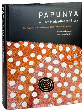 Item #42344 Papunya; A Place Made After the Story. The Beginnings of the Western Desert Painting...