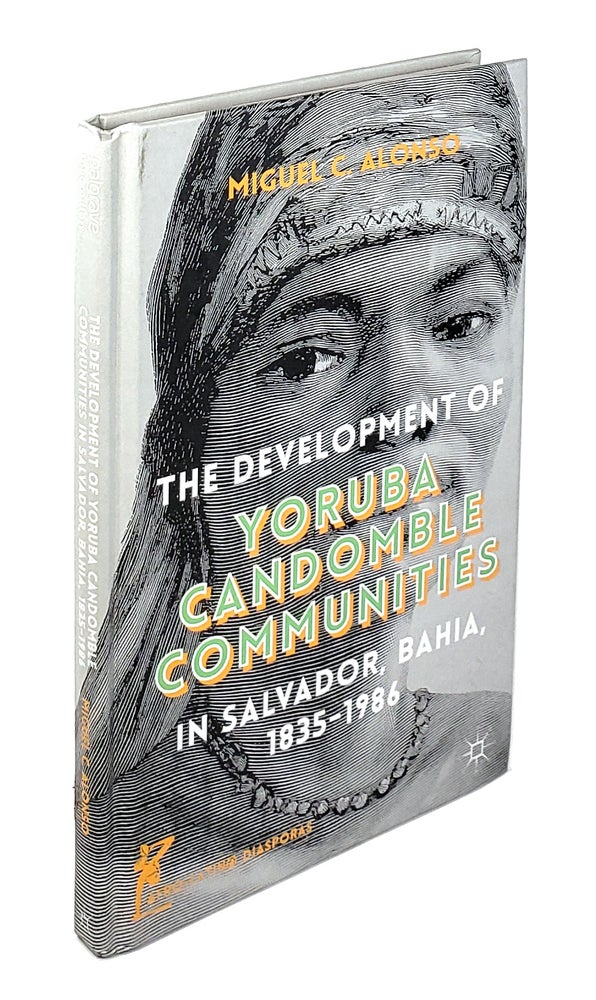 Item #4454 The Development of Yoruba Candomble Communities in Salvador, Bahia, 1835-1986. Miguel C. Alonso.