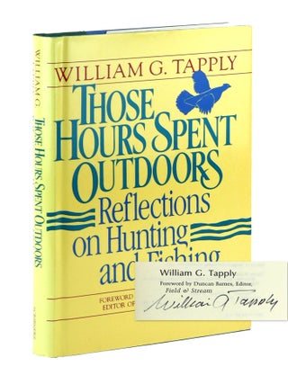 Those Hours Spent Outdoors: Reflections on Hunting and Fishing [Signed. William G. Tapply, Duncan Barnes.