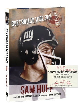 Item #45420 Controlled Violence: On the Field and in the Booth. Sam Huff, Kristine Setting Clark,...
