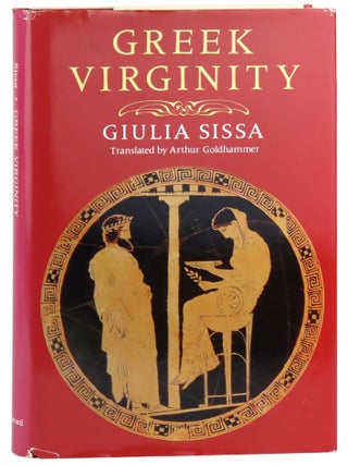 Item #45666 Greek Virginity. Giulia Sissa, Arthur Goldhammer, trans