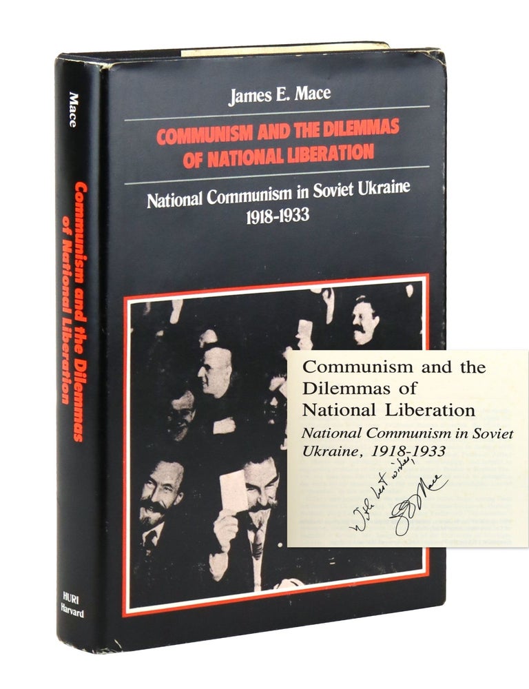 Item #46149 Communism and the Dilemmas of National Liberation: National Communism in Soviet Ukraine, 1918-1933 [Inscribed and Signed]. James E. Mace.