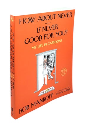 Item #4662 How About Never. Is Never Good for You?: My Life in Cartoons. Bob Mankoff