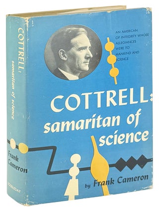 Item #46890 Cottrell: Samaritan of Science. Frederick Gardner Cottrell, Frank Cameron, Ernest O....