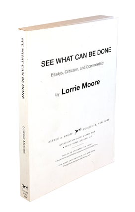 Item #4713 See What Can Be Done: Essays, Criticism, and Commentary. Lorrie Moore