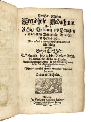 Norischer Christen Freydhöfe Gedächtnis. Das ist: Richtige Vorstellung und Verzeichnis aller derjenigen Monumenten/ Epitaphien und Grabschrifften/ welche auf und in denen/ zur der H. freyen Reichsstadt Nürnberg gehörigen/ dreyen Kirchhöfen S. Johannis/ Rochi und der Vorstadt Wehrd/ wie auch derselben Kirchen und Capellen/ so wol in Metall oder Messing/ als auch im Stein eingehauen/ oder auf Holtz und aufgehengten Fahnen gemahlet/ befindlich. Mit sonderbarem Fleiß zusammen getragen und mitgetheilet von einem curieusen Liebhaber