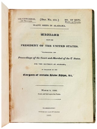Slave Ships in&nbsp;Alabama: Message from the President of the United States, Transmitting the Proceedings of the Court and Marshal of the U. States for the District of Alabama, in Relation to the Cargoes of Certain Slave Ships, &c.; March 8, 1826.; Read, and Laid Upon the Table. [Secretarial Inscription on behalf of John Quincy Adams]